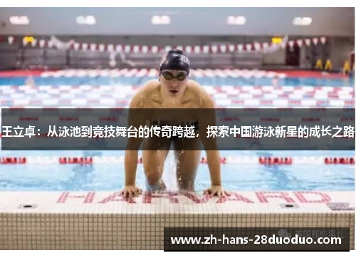 王立卓:从泳池到竞技舞台的传奇跨越,探索中国游泳新星的成长之路 王立卓:从泳池到竞技舞台的传奇跨越,探索中国游泳新星的成长之路