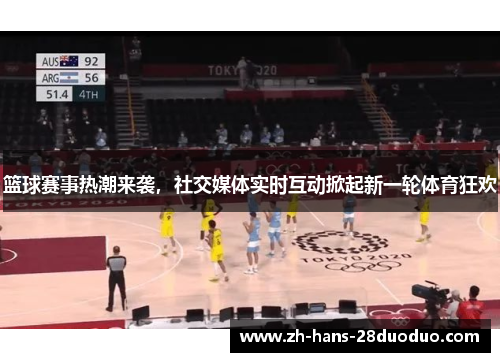 篮球赛事热潮来袭，社交媒体实时互动掀起新一轮体育狂欢