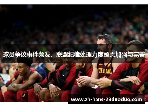 球员争议事件频发,联盟纪律处理力度亟需加强与完善 球员争议事件频发,联盟纪律处理力度亟需加强与完善