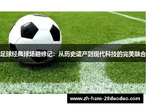 足球经典球场翻修记：从历史遗产到现代科技的完美融合