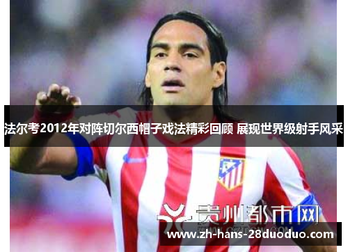 法尔考2012年对阵切尔西帽子戏法精彩回顾 展现世界级射手风采