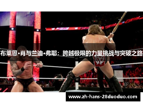 布莱恩·肖与兰迪·弗耶:跨越极限的力量挑战与突破之路 布莱恩·肖与兰迪·弗耶:跨越极限的力量挑战与突破之路