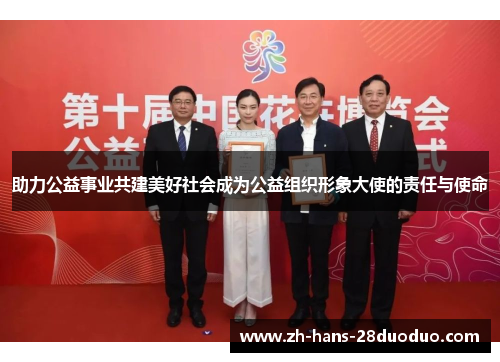 助力公益事业共建美好社会成为公益组织形象大使的责任与使命