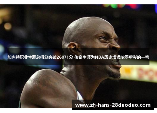 加内特职业生涯总得分突破26071分 传奇生涯为NBA历史增添浓墨重彩的一笔 加内特职业生涯总得分突破26071分 传奇生涯为NBA历史增添浓墨重彩的一笔