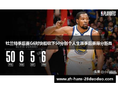 杜兰特季后赛G6对快船砍下50分创个人生涯季后赛得分新高