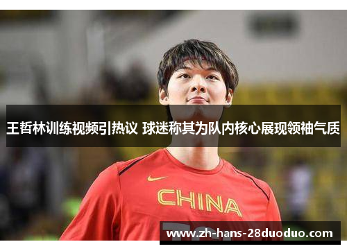 王哲林训练视频引热议 球迷称其为队内核心展现领袖气质