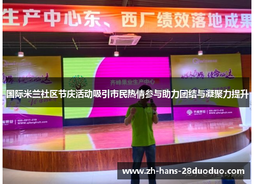 国际米兰社区节庆活动吸引市民热情参与助力团结与凝聚力提升