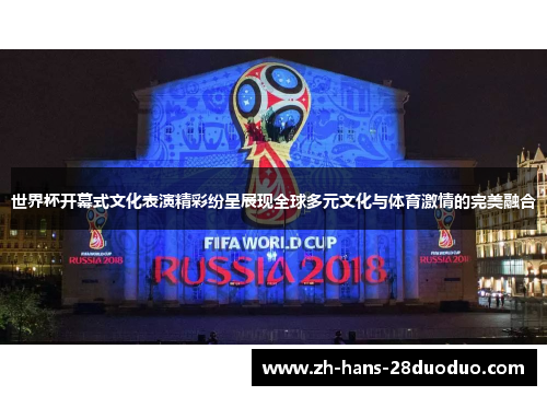 世界杯开幕式文化表演精彩纷呈展现全球多元文化与体育激情的完美融合