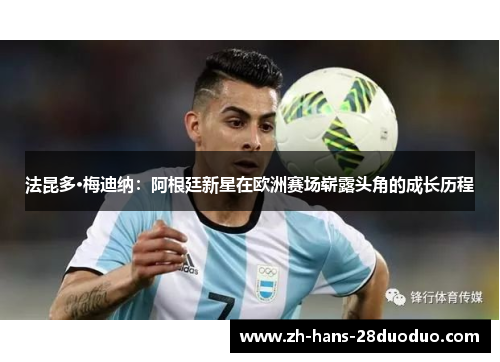 法昆多·梅迪纳：阿根廷新星在欧洲赛场崭露头角的成长历程