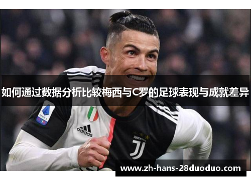 如何通过数据分析比较梅西与C罗的足球表现与成就差异