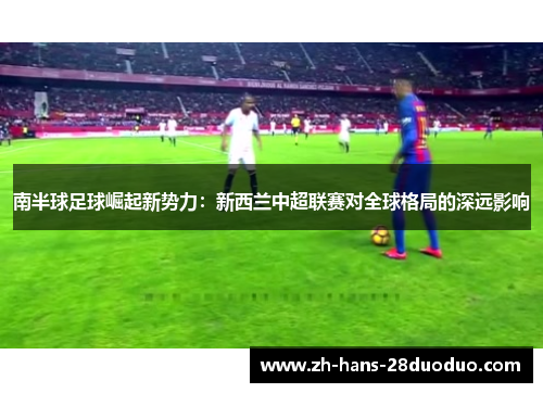南半球足球崛起新势力：新西兰中超联赛对全球格局的深远影响