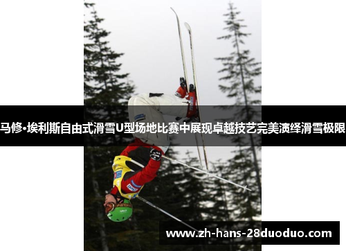 马修·埃利斯自由式滑雪U型场地比赛中展现卓越技艺完美演绎滑雪极限