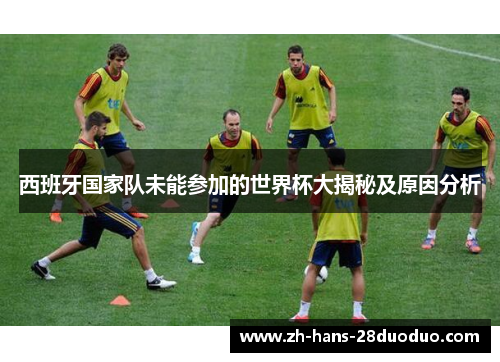 西班牙国家队未能参加的世界杯大揭秘及原因分析