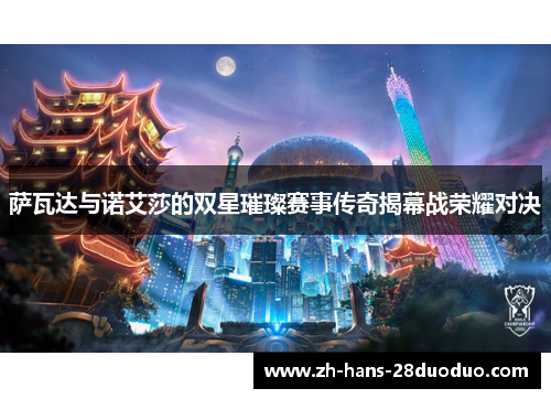 萨瓦达与诺艾莎的双星璀璨赛事传奇揭幕战荣耀对决 萨瓦达与诺艾莎的双星璀璨赛事传奇揭幕战荣耀对决