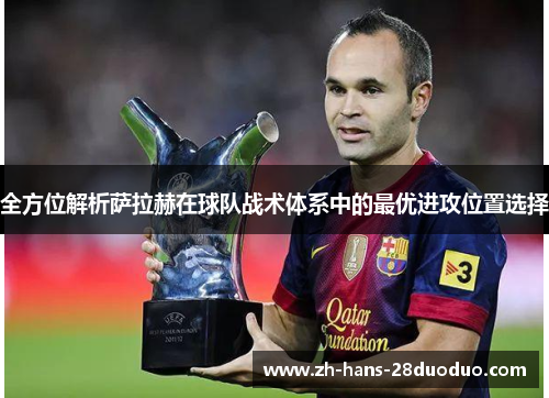 全方位解析萨拉赫在球队战术体系中的最优进攻位置选择