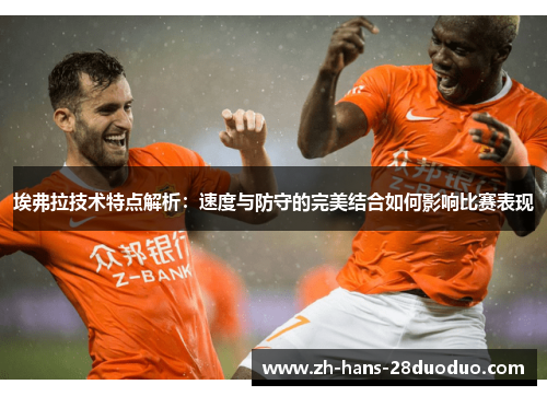 埃弗拉技术特点解析:速度与防守的完美结合如何影响比赛表现 埃弗拉技术特点解析:速度与防守的完美结合如何影响比赛表现