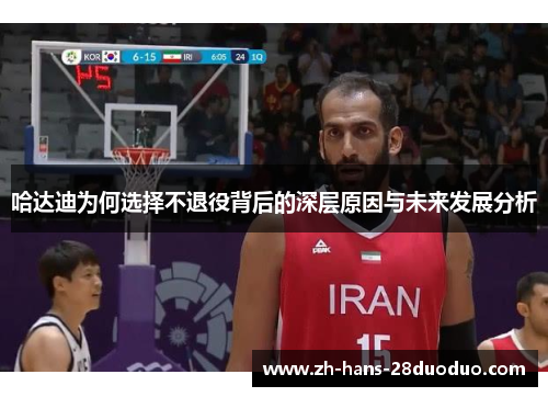 哈达迪为何选择不退役背后的深层原因与未来发展分析