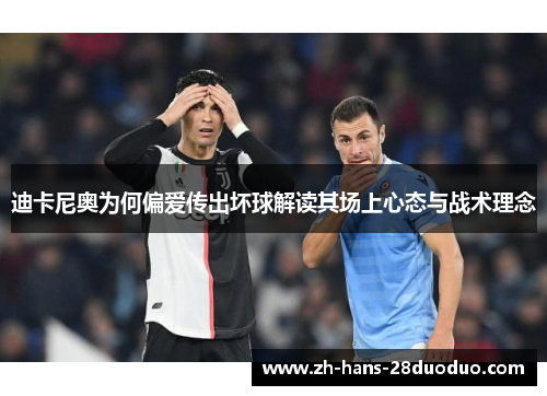 迪卡尼奥为何偏爱传出坏球解读其场上心态与战术理念 迪卡尼奥为何偏爱传出坏球解读其场上心态与战术理念