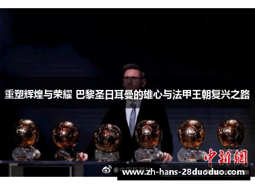 重塑辉煌与荣耀 巴黎圣日耳曼的雄心与法甲王朝复兴之路