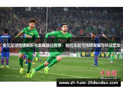金元足球困境解析与发展路径探索：如何实现可持续发展与长远繁荣