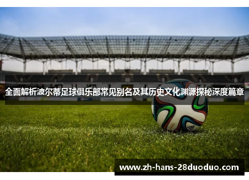 全面解析波尔蒂足球俱乐部常见别名及其历史文化渊源探秘深度篇章