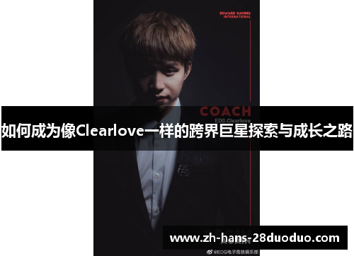 如何成为像Clearlove一样的跨界巨星探索与成长之路