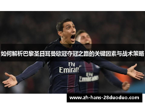 如何解析巴黎圣日耳曼欧冠夺冠之路的关键因素与战术策略